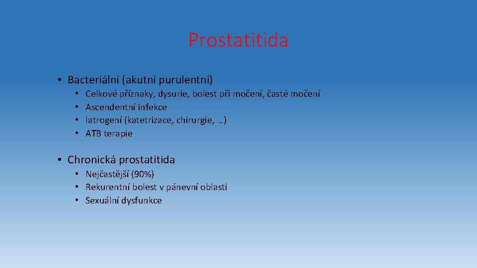 Prostatitida • Bacteriální (akutní purulentní) • • Celkové příznaky, dysurie, bolest při močení, časté