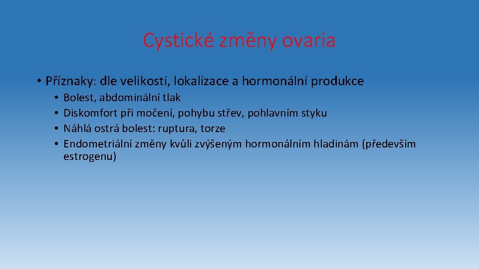 Cystické změny ovaria • Příznaky: dle velikosti, lokalizace a hormonální produkce • • Bolest,