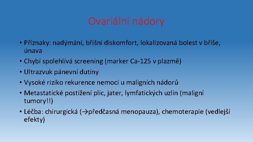 Ovariální nádory • Příznaky: nadýmání, břišní diskomfort, lokalizovaná bolest v břiše, únava • Chybí