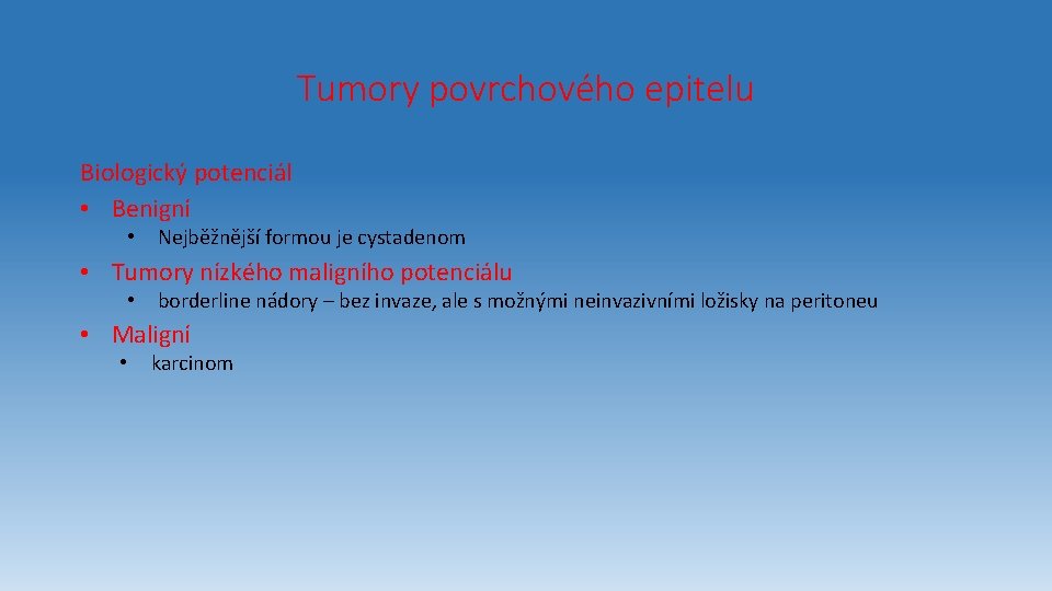 Tumory povrchového epitelu Biologický potenciál • Benigní • Nejběžnější formou je cystadenom • Tumory