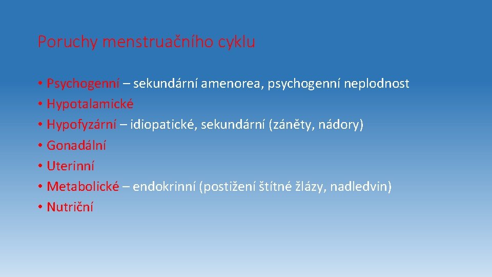 Poruchy menstruačního cyklu • Psychogenní – sekundární amenorea, psychogenní neplodnost • Hypotalamické • Hypofyzární