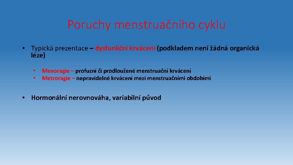 Poruchy menstruačního cyklu • Typická prezentace – dysfunkční krvácení (podkladem není žádná organická léze)