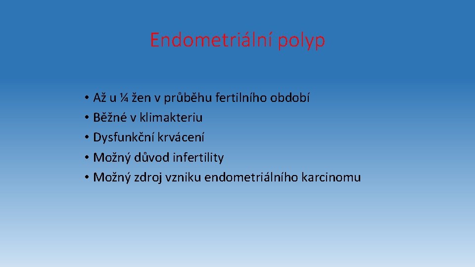 Endometriální polyp • Až u ¼ žen v průběhu fertilního období • Běžné v