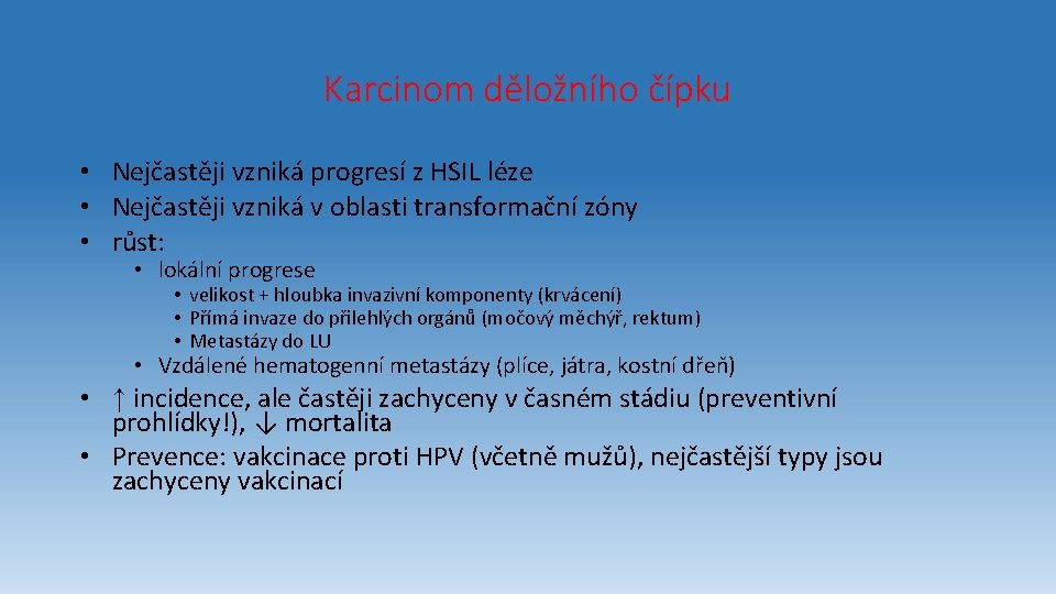 Karcinom děložního čípku • Nejčastěji vzniká progresí z HSIL léze • Nejčastěji vzniká v