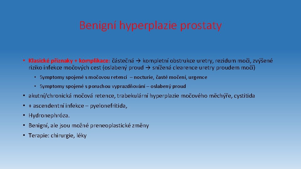 Benigní hyperplazie prostaty • Klasické příznaky + komplikace: částečná → kompletní obstrukce uretry, rezidum