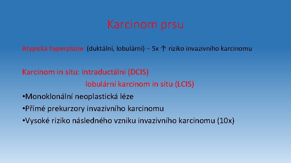 Karcinom prsu Atypická hyperplazie (duktální, lobulární) – 5 x ↑ riziko invazivního karcinomu Karcinom