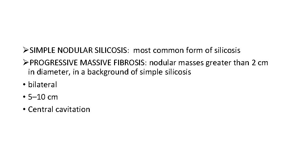 ØSIMPLE NODULAR SILICOSIS: most common form of silicosis ØPROGRESSIVE MASSIVE FIBROSIS: nodular masses greater