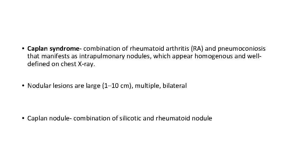  • Caplan syndrome- combination of rheumatoid arthritis (RA) and pneumoconiosis that manifests as