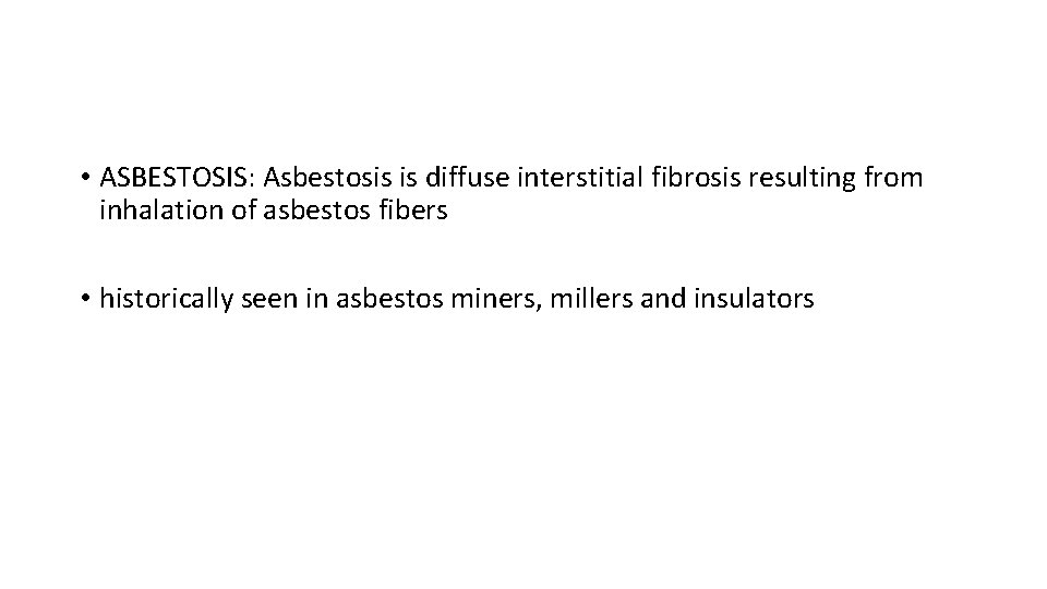  • ASBESTOSIS: Asbestosis is diffuse interstitial fibrosis resulting from inhalation of asbestos fibers