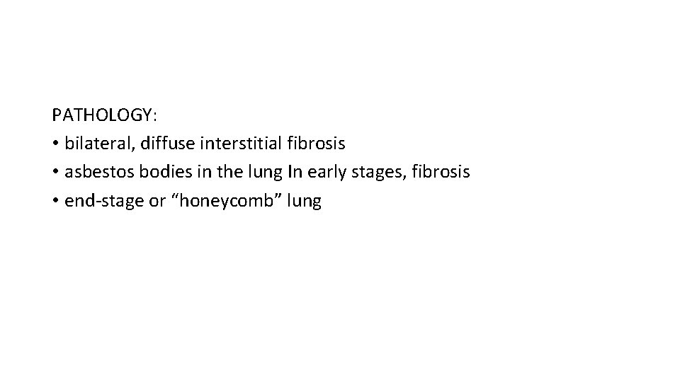 PATHOLOGY: • bilateral, diffuse interstitial fibrosis • asbestos bodies in the lung In early