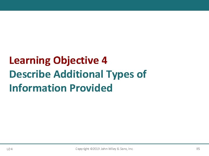 Learning Objective 4 Describe Additional Types of Information Provided LO 4 Copyright © 2019