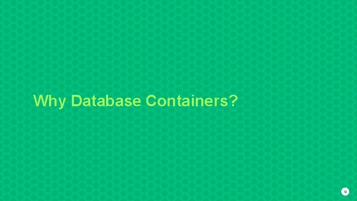 Why Database Containers? 10 