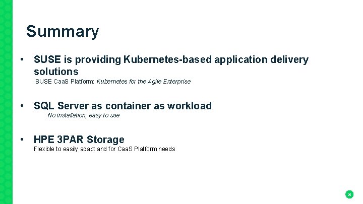 Summary • SUSE is providing Kubernetes-based application delivery solutions SUSE Caa. S Platform: Kubernetes