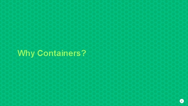 Why Containers? 5 