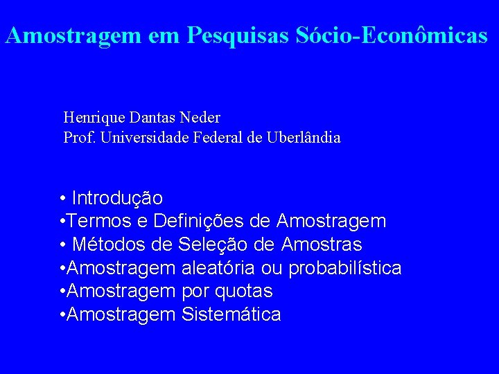 Amostragem em Pesquisas Sócio-Econômicas Henrique Dantas Neder Prof. Universidade Federal de Uberlândia • Introdução