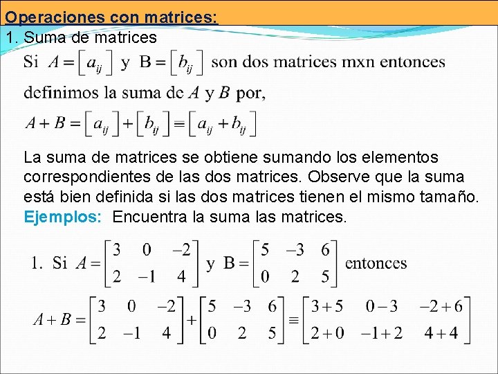 Operaciones con matrices: 1. Suma de matrices La suma de matrices se obtiene sumando