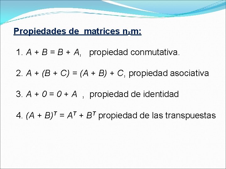 Propiedades de matrices nxm: 1. A + B = B + A, propiedad conmutativa.