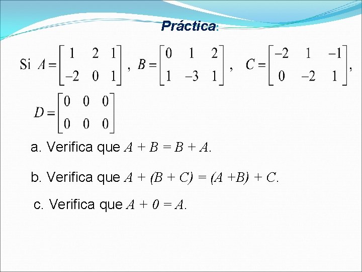 Práctica: a. Verifica que A + B = B + A. b. Verifica que