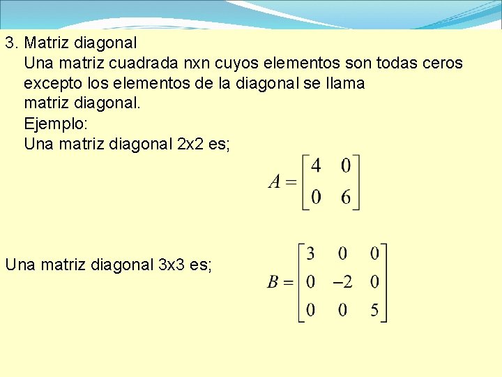 3. Matriz diagonal Una matriz cuadrada nxn cuyos elementos son todas ceros excepto los