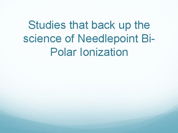 Studies that back up the science of Needlepoint Bi. Polar Ionization 