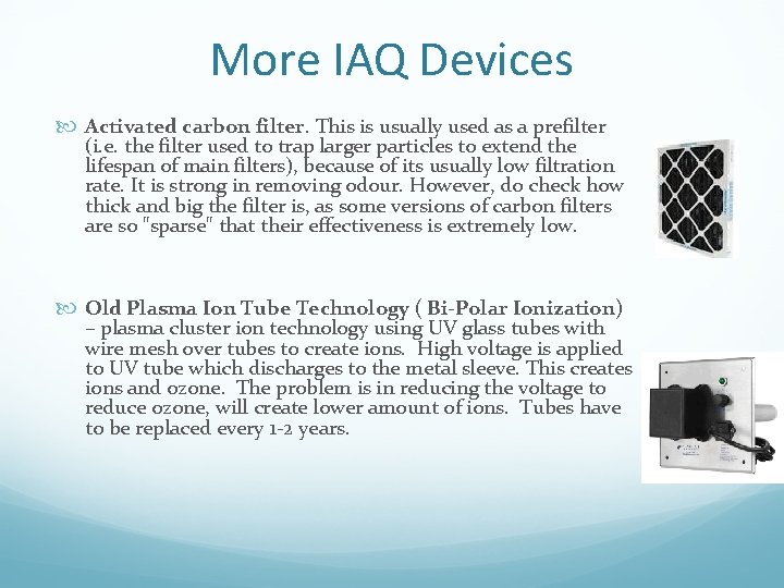 More IAQ Devices Activated carbon filter. This is usually used as a prefilter (i.