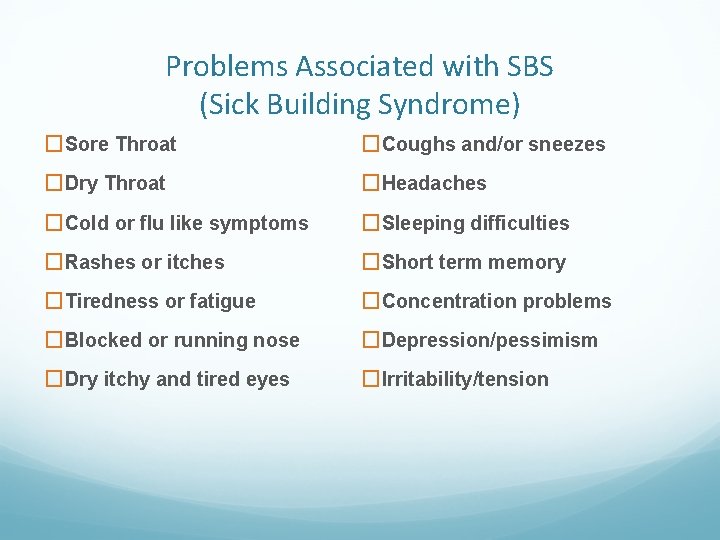 Problems Associated with SBS (Sick Building Syndrome) �Sore Throat �Coughs and/or sneezes �Dry Throat