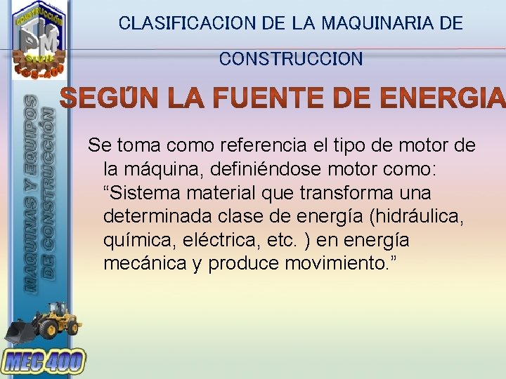 CLASIFICACION DE LA MAQUINARIA DE CONSTRUCCION Se toma como referencia el tipo de motor