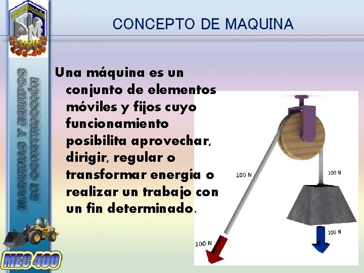 CONCEPTO DE MAQUINA Una máquina es un conjunto de elementos móviles y fijos cuyo