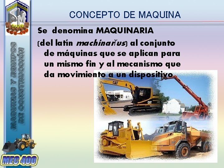 CONCEPTO DE MAQUINA Se denomina MAQUINARIA (del latín machinarĭus) al conjunto de máquinas que