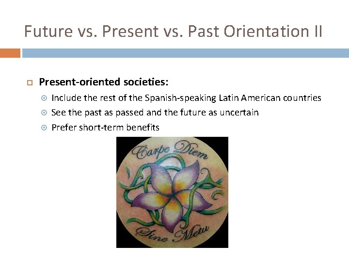 Future vs. Present vs. Past Orientation II Present-oriented societies: Include the rest of the