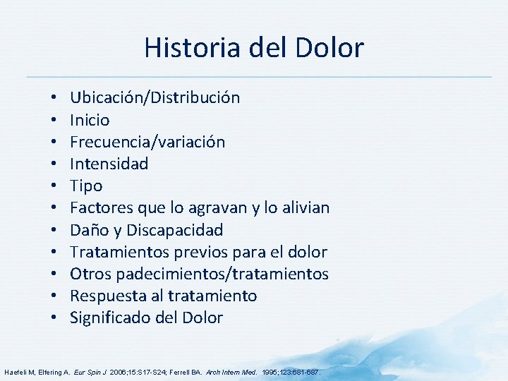 Historia del Dolor • • • Ubicación/Distribución Inicio Frecuencia/variación Intensidad Tipo Factores que lo