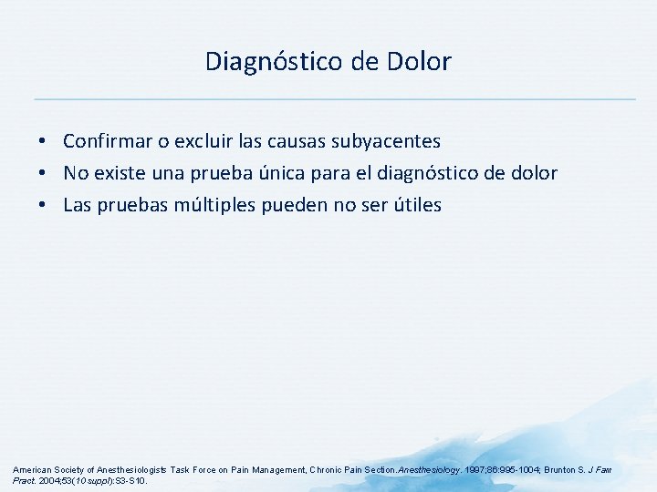 Diagnóstico de Dolor • Confirmar o excluir las causas subyacentes • No existe una