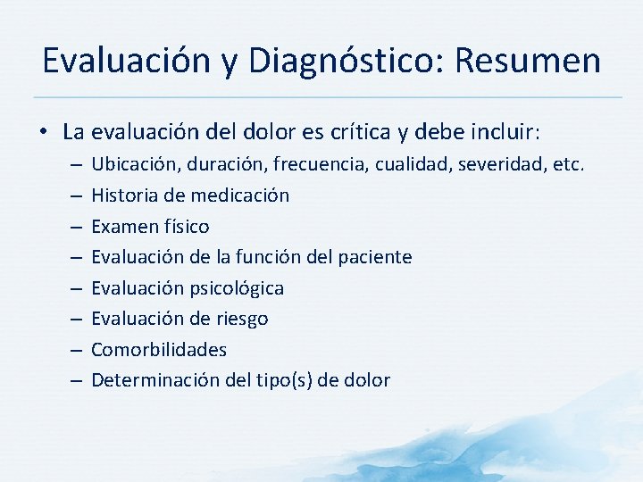 Evaluación y Diagnóstico: Resumen • La evaluación del dolor es crítica y debe incluir: