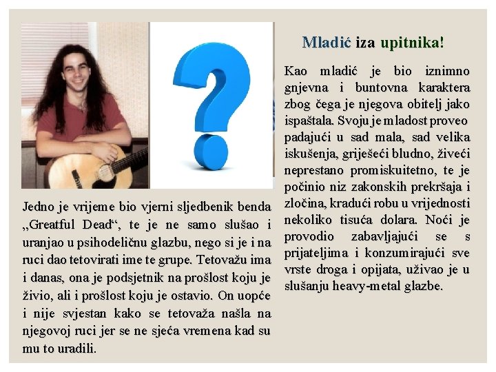 Mladić iza upitnika! upitnika Jedno je vrijeme bio vjerni sljedbenik benda „Greatful Dead“, te
