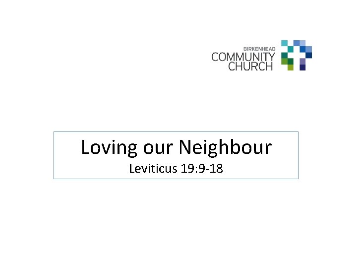 Loving our Neighbour Leviticus 19: 9 -18 