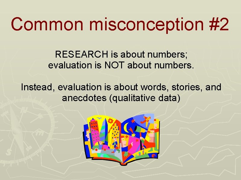 Common misconception #2 RESEARCH is about numbers; evaluation is NOT about numbers. Instead, evaluation