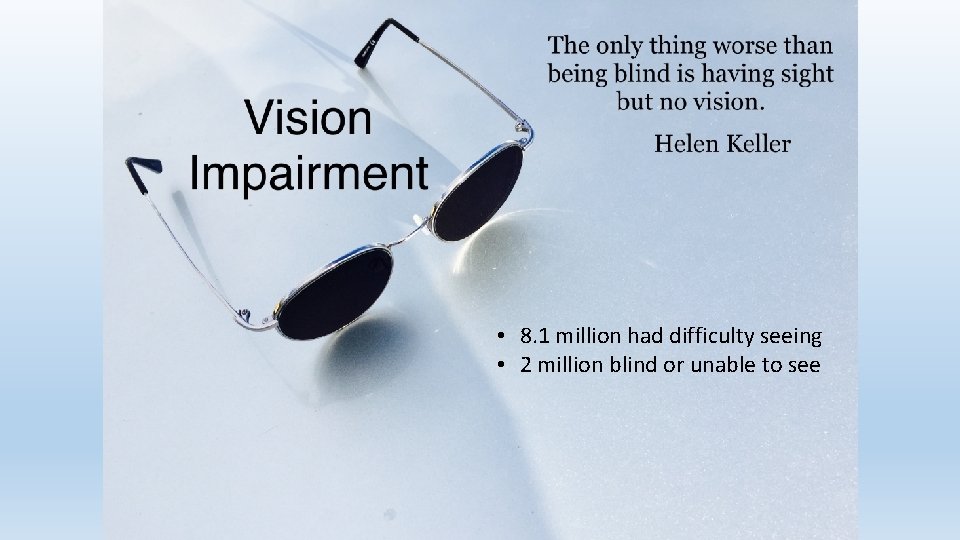 • 8. 1 million had difficulty seeing • 2 million blind or unable • 8. 1 million had difficulty seeing • 2 million blind or unable