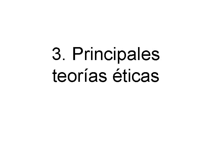 3. Principales teorías éticas 
