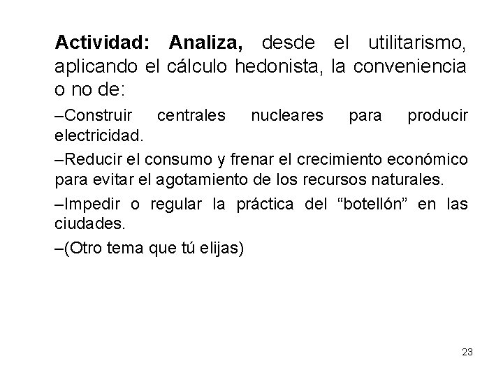 Actividad: Analiza, desde el utilitarismo, aplicando el cálculo hedonista, la conveniencia o no de: