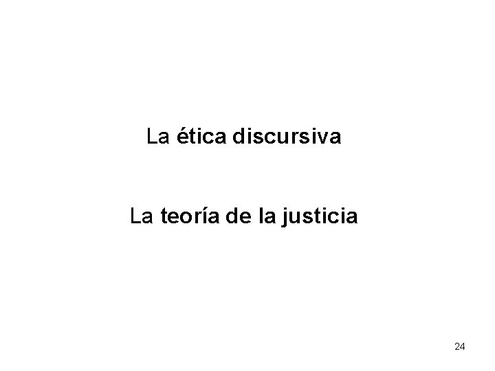 La ética discursiva La teoría de la justicia 24 