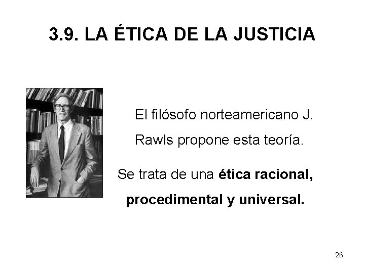 3. 9. LA ÉTICA DE LA JUSTICIA El filósofo norteamericano J. Rawls propone esta