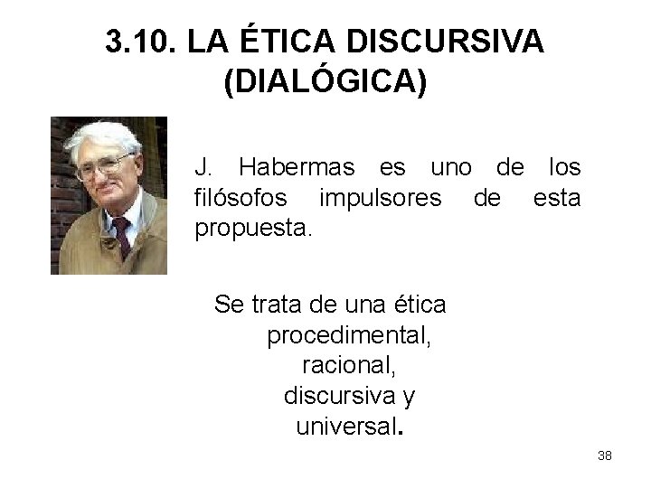 3. 10. LA ÉTICA DISCURSIVA (DIALÓGICA) J. Habermas es uno de los filósofos impulsores