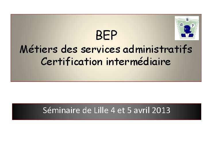 BEP Métiers des services administratifs Certification intermédiaire Séminaire de Lille 4 et 5 avril