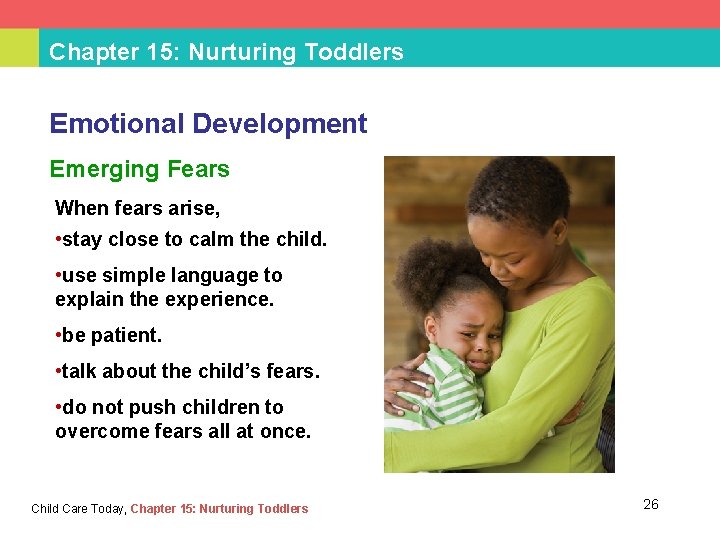 Chapter 15: Nurturing Toddlers Emotional Development Emerging Fears When fears arise, • stay close