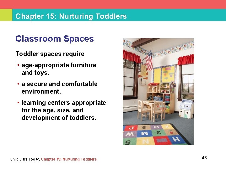 Chapter 15: Nurturing Toddlers Classroom Spaces Toddler spaces require • age-appropriate furniture and toys.