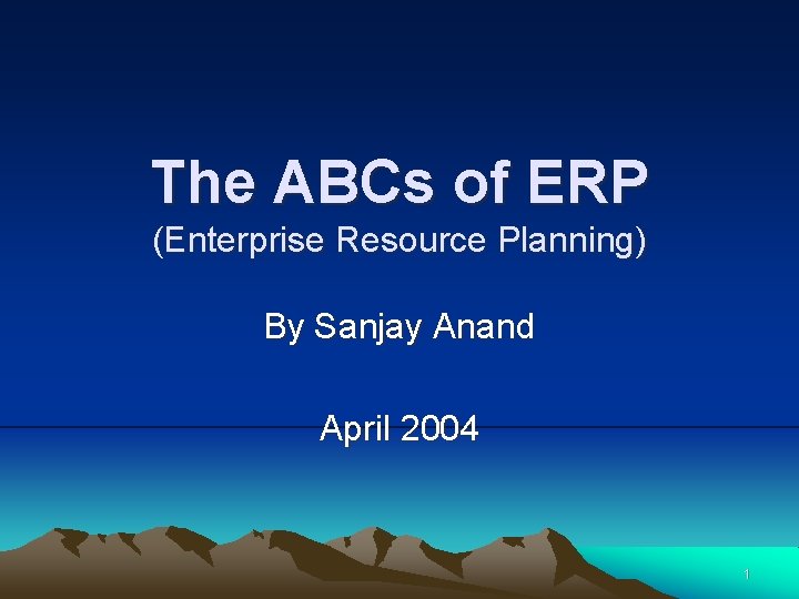 The ABCs of ERP (Enterprise Resource Planning) By Sanjay Anand April 2004 1 