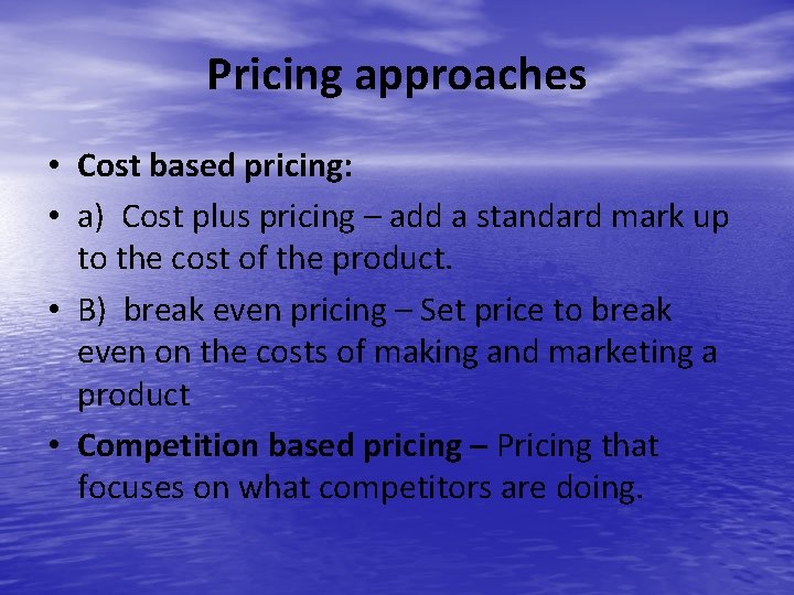 Pricing approaches • Cost based pricing: • a) Cost plus pricing – add a