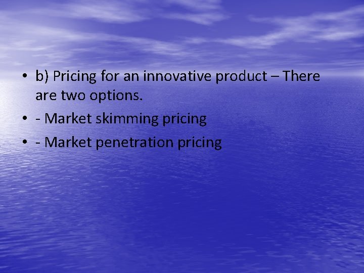  • b) Pricing for an innovative product – There are two options. •