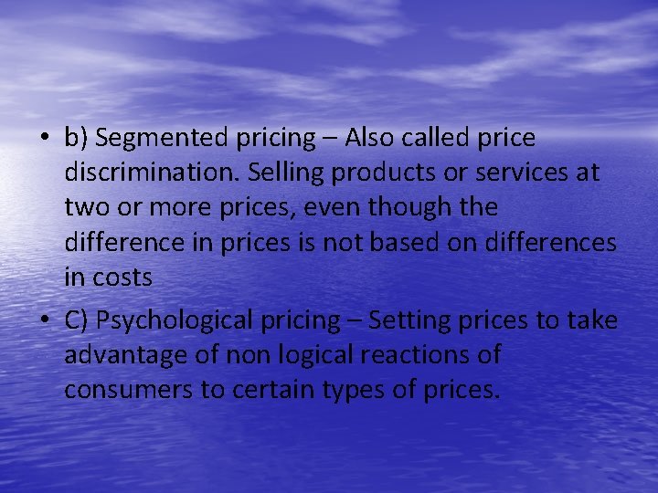  • b) Segmented pricing – Also called price discrimination. Selling products or services