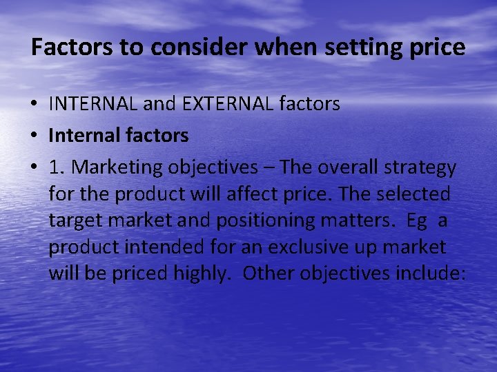 Factors to consider when setting price • INTERNAL and EXTERNAL factors • Internal factors